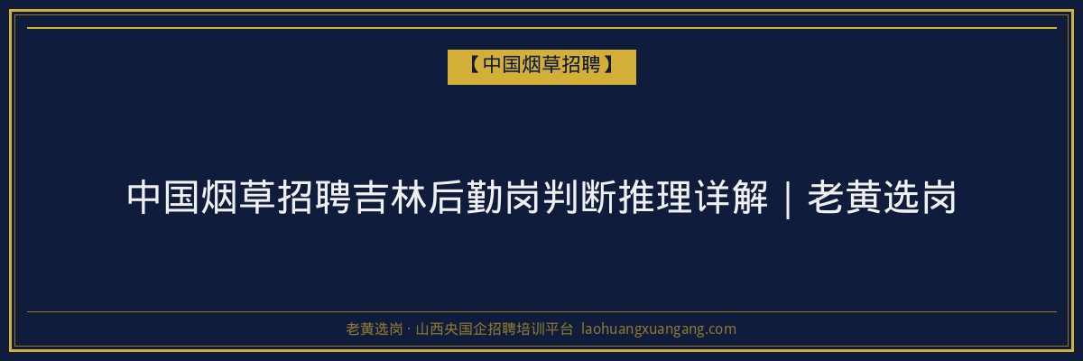 中国烟草招聘吉林后勤岗判断推理详解｜老黄选岗 - 老黄选岗