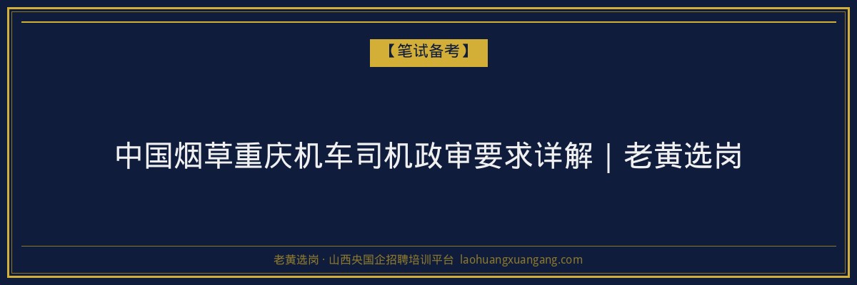 中国烟草重庆机车司机政审要求详解｜老黄选岗 - 老黄选岗