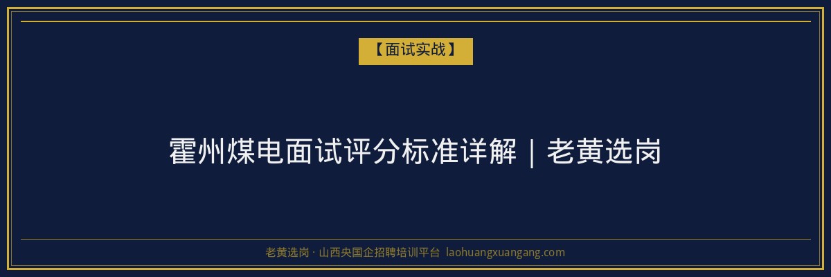 霍州煤电面试评分标准详解|老黄选岗 - 老黄选岗