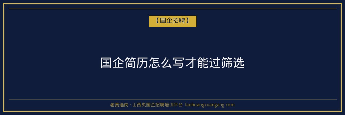 国企简历怎么写才能过筛选 - 老黄选岗