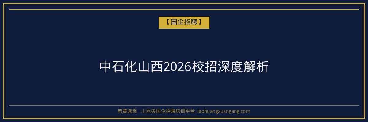 中石化山西2026校招深度解析 - 老黄选岗