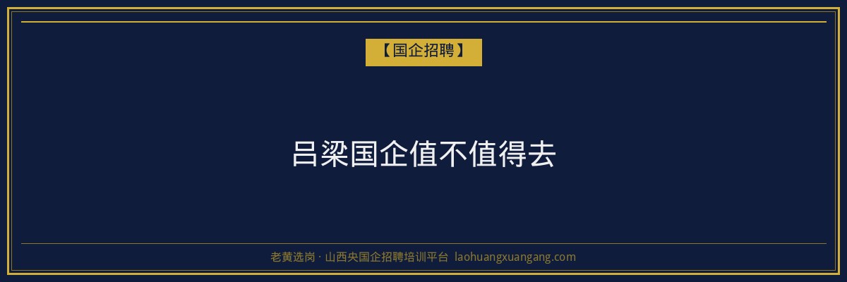 吕梁国企值不值得去 - 老黄选岗