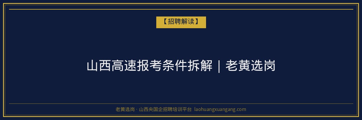 山西高速报考条件拆解｜老黄选岗 - 老黄选岗