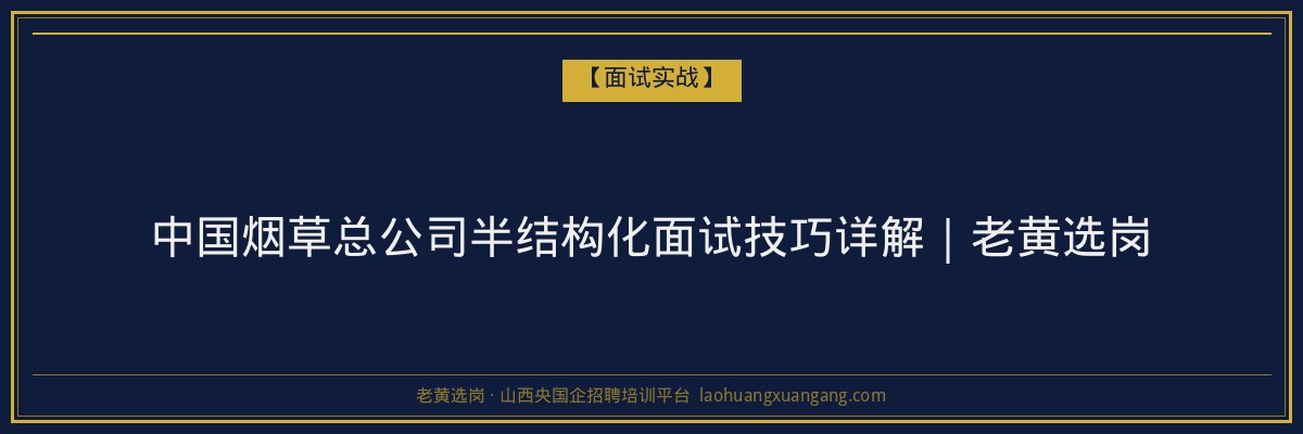 中国烟草总公司半结构化面试技巧详解｜老黄选岗 - 老黄选岗