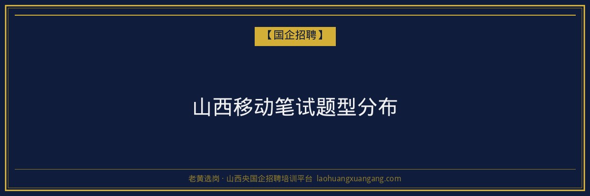 山西移动笔试题型分布 - 老黄选岗