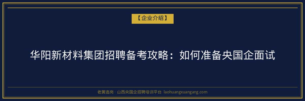 华阳新材料集团招聘备考攻略：如何准备央国企面试 - 老黄选岗