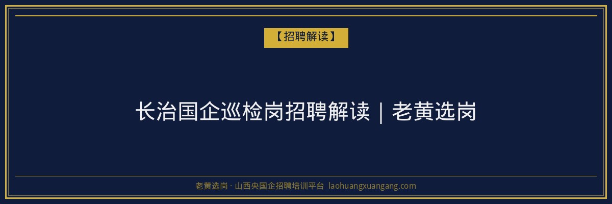 长治国企巡检岗招聘解读｜老黄选岗 - 老黄选岗