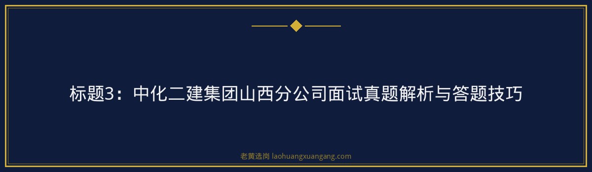 中化二建集团山西分公司面试题目汇总｜老黄选岗专业指导 - 要点