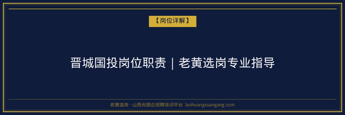 晋城国投岗位职责｜老黄选岗专业指导 - 老黄选岗
