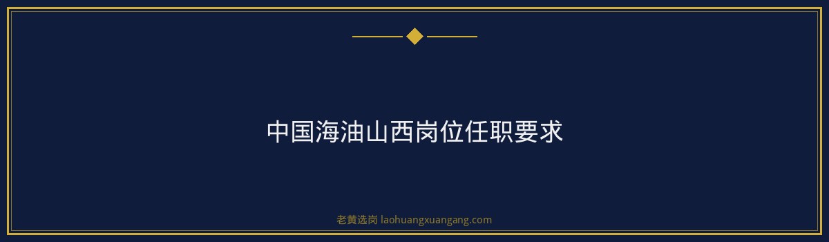 中国海油山西岗位晋升路径｜老黄选岗专业指导 - 要点
