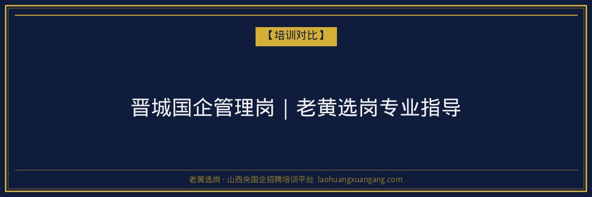 晋城国企管理岗｜老黄选岗专业指导 - 老黄选岗
