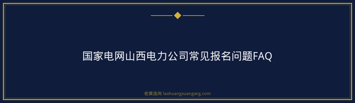 国家电网山西电力公司报名指南：从注册到提交，一步步教你完成报名 - 要点