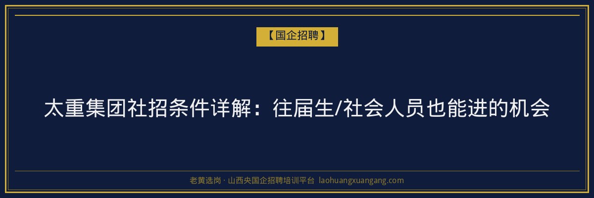 太重集团社招条件详解：往届生/社会人员也能进的机会 - 老黄选岗
