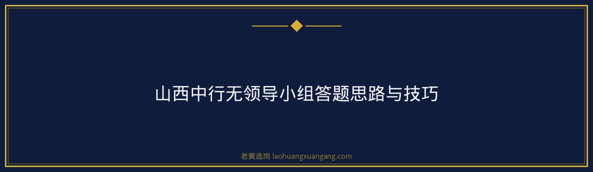 山西中行无领导小组讨论怎么准备 - 要点