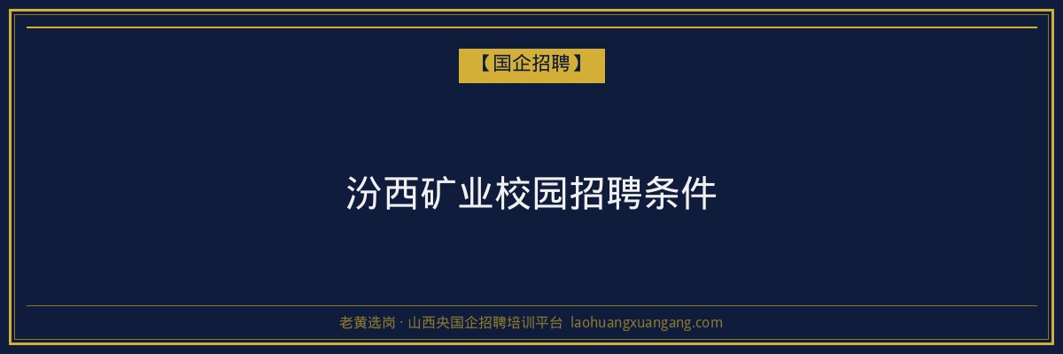 汾西矿业校园招聘条件 - 老黄选岗