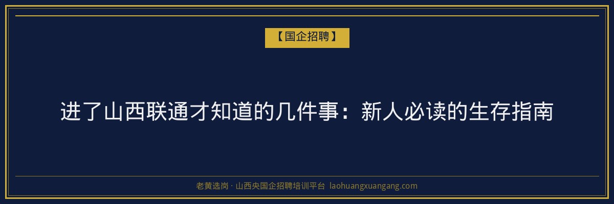 进了山西联通才知道的几件事：新人必读的生存指南 - 老黄选岗