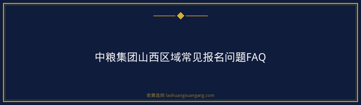 中粮集团山西区域报名指南：从注册到提交，一步步教你完成报名 - 要点