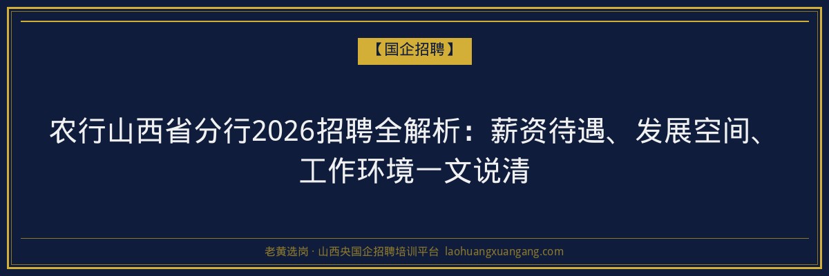 农行山西省分行2026招聘全解析：薪资待遇、发展空间、工作环境一文说清 - 老黄选岗