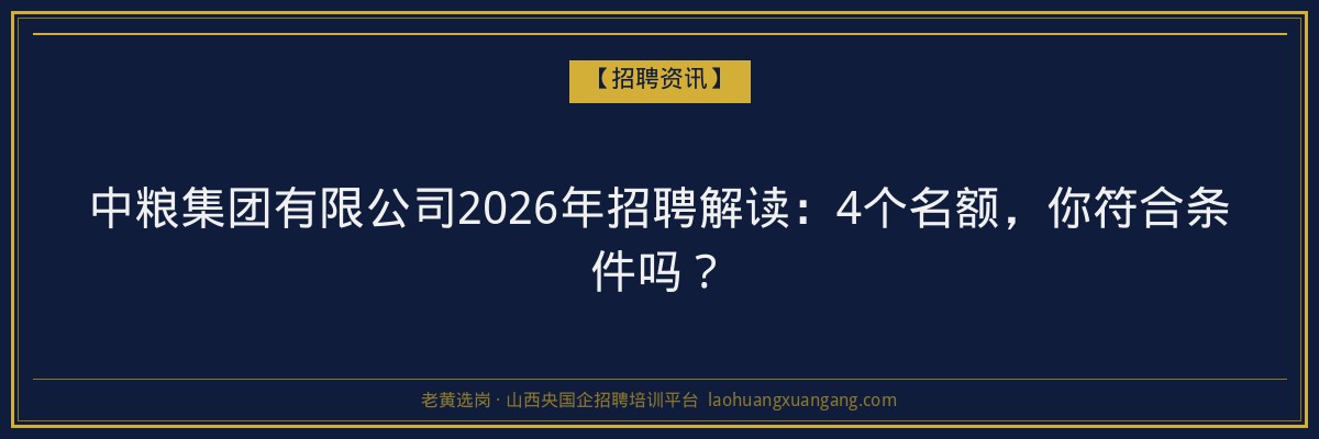 中粮集团有限公司2026年招聘解读：4个名额，你符合条件吗？ - 老黄选岗