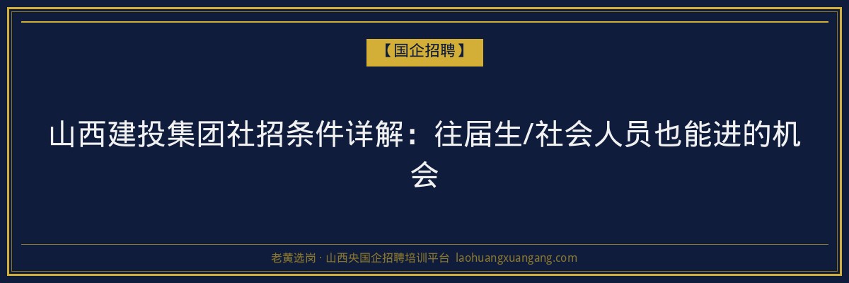 山西建投集团社招条件详解：往届生/社会人员也能进的机会 - 老黄选岗