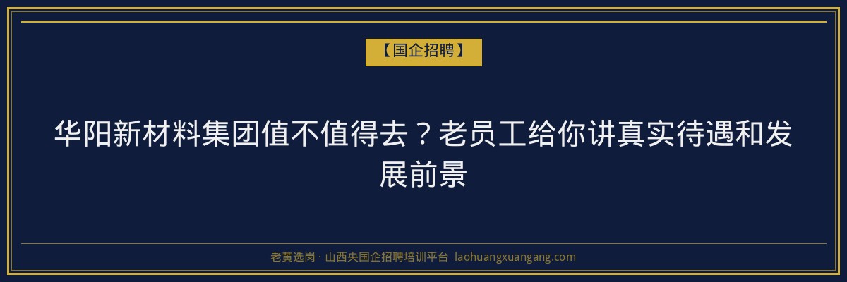 华阳新材料集团值不值得去？老员工给你讲真实待遇和发展前景 - 老黄选岗