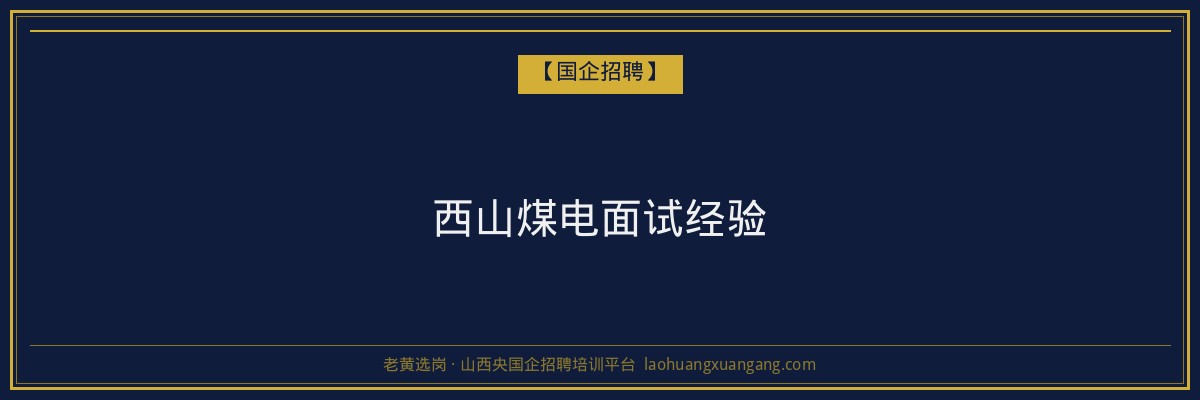 西山煤电面试经验 - 老黄选岗