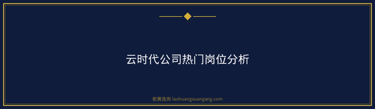 云时代公司招聘要求有哪些 - 要点