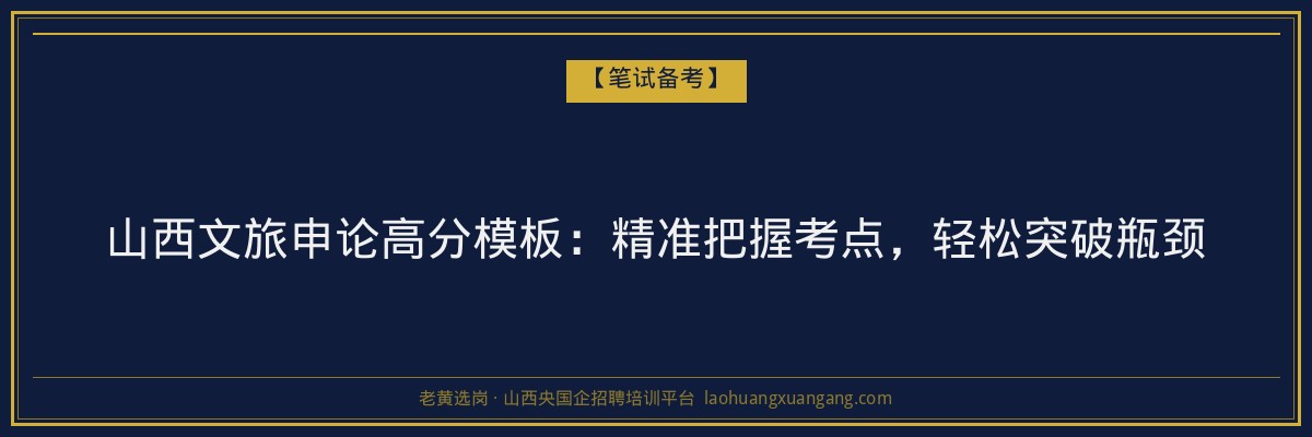 山西文旅申论高分模板：精准把握考点，轻松突破瓶颈 - 老黄选岗