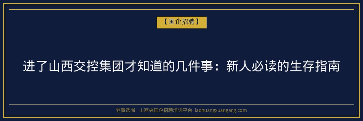 进了山西交控集团才知道的几件事：新人必读的生存指南 - 老黄选岗