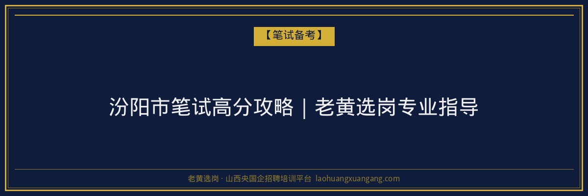 汾阳市笔试高分攻略｜老黄选岗专业指导 - 老黄选岗