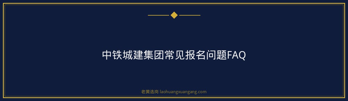 中铁城建集团有限公司（中国铁建央企，山西太原有子公司）报名指南：从注册到提交，一步步教你完成报名 - 要点