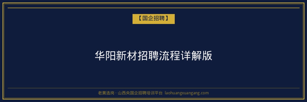 华阳新材招聘流程详解版 - 老黄选岗