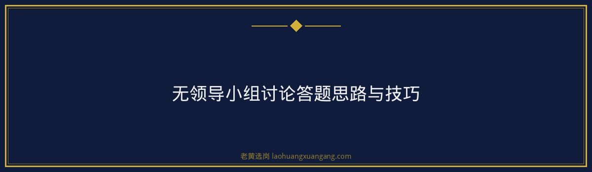 中铁太原局无领导小组讨论怎么准备 - 要点