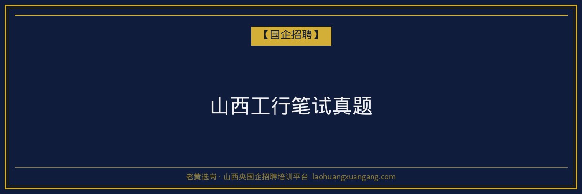 山西工行笔试真题 - 老黄选岗