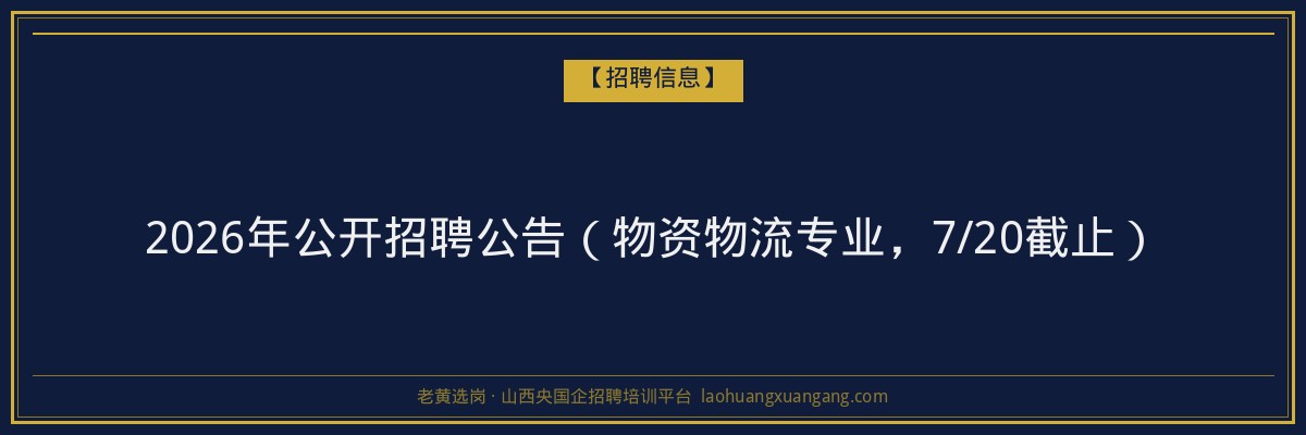 2026年公开招聘公告（物资物流专业，7/20截止） - 老黄选岗