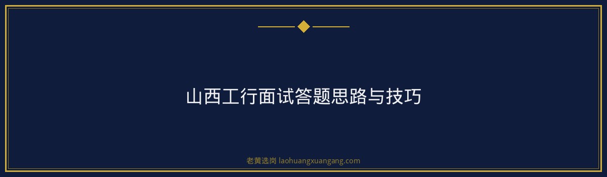 山西工行面试考什么 - 要点