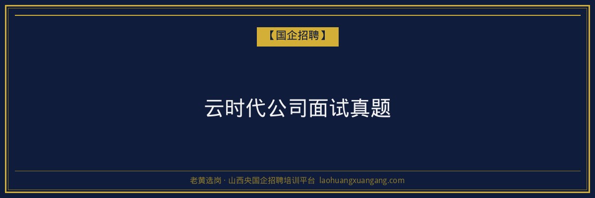 云时代公司面试真题 - 老黄选岗
