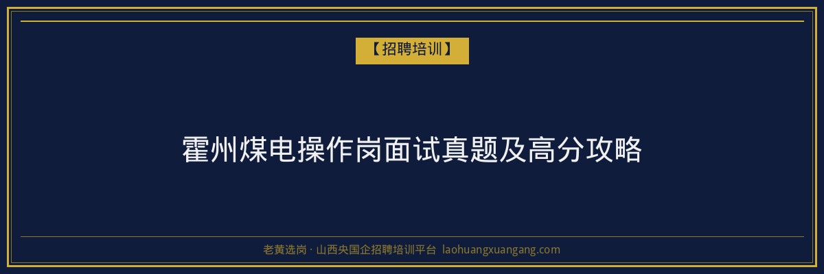 霍州煤电操作岗面试真题及高分攻略 - 老黄选岗