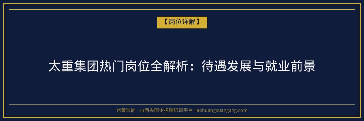 太重集团热门岗位全解析：待遇发展与就业前景 - 老黄选岗