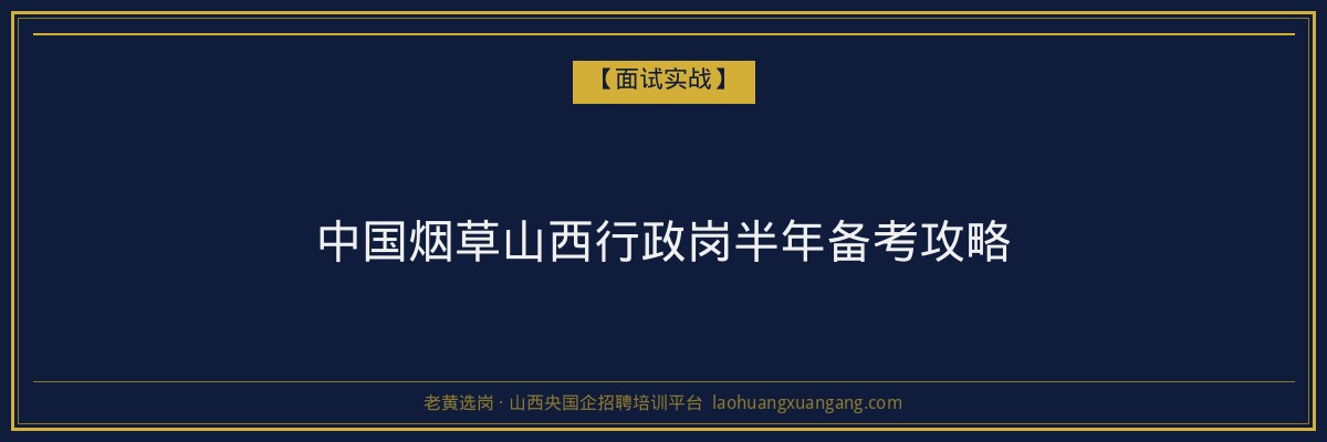 中国烟草山西行政岗半年备考攻略 - 老黄选岗