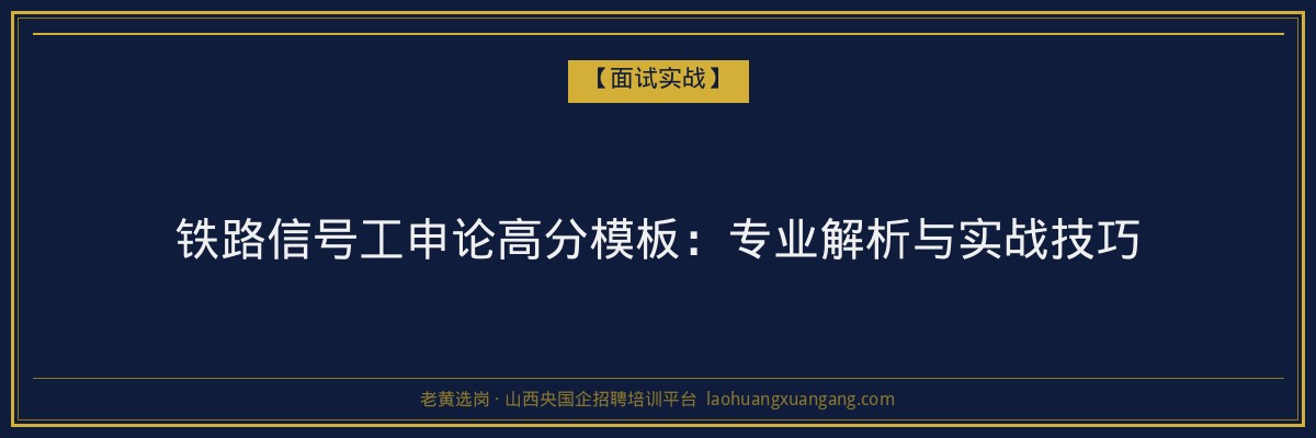 铁路信号工申论高分模板：专业解析与实战技巧 - 老黄选岗