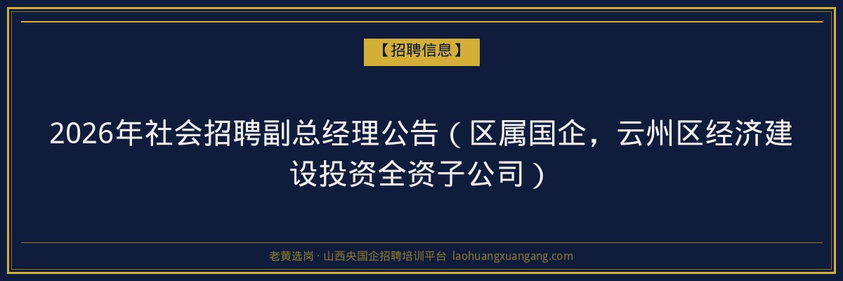 2026年社会招聘副总经理公告（区属国企，云州区经济建设投资全资子公司） - 老黄选岗