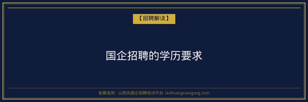 国企招聘的学历要求 - 老黄选岗