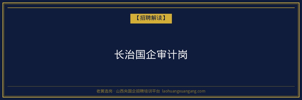 长治国企审计岗 - 老黄选岗