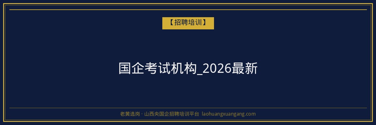 国企考试机构_2026最新 - 老黄选岗