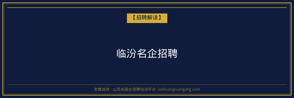 临汾名企招聘 - 老黄选岗