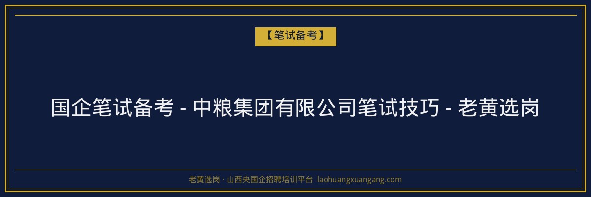 国企笔试备考 - 中粮集团有限公司笔试技巧 - 老黄选岗 - 老黄选岗