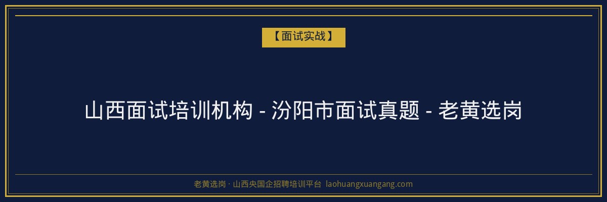 山西面试培训机构 - 汾阳市面试真题 - 老黄选岗 - 老黄选岗