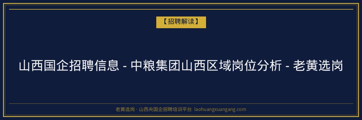 山西国企招聘信息 - 中粮集团山西区域岗位分析 - 老黄选岗 - 老黄选岗