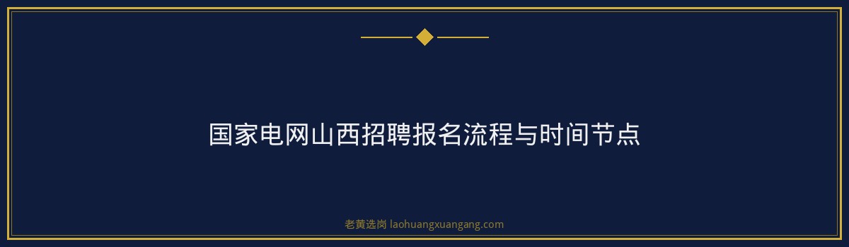国家电网招聘条件 - 农行山西国家电网山西招聘备考攻略 - 老黄选岗 - 要点
